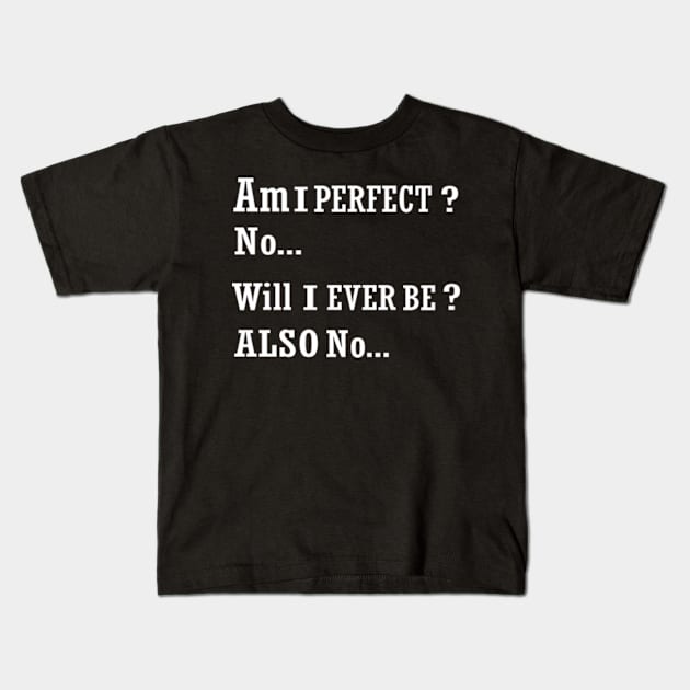 AM I perfect no will I ever be also no funny t-shirt Kids T-Shirt by ARTA-ARTS-DESIGNS